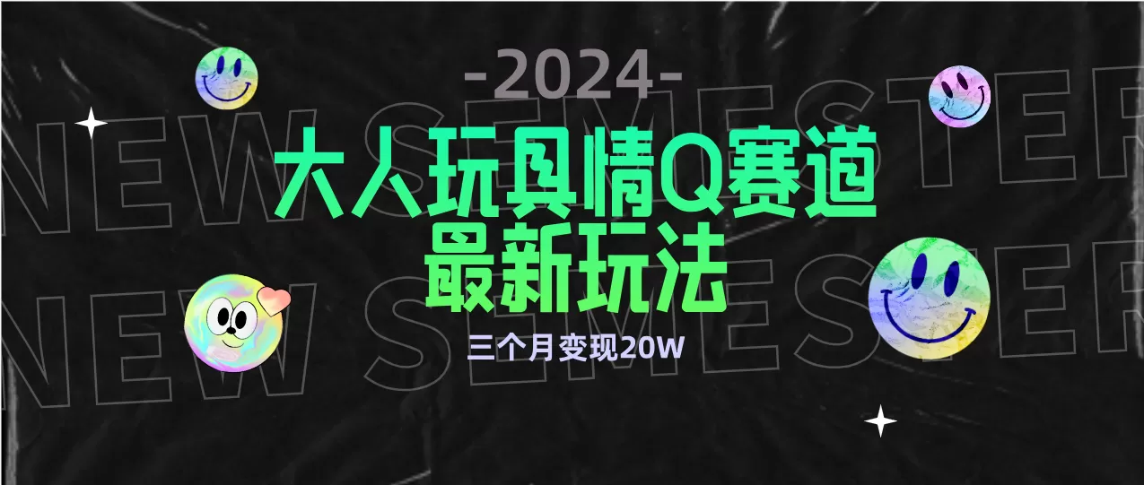 全新大人玩具情Q赛道合规新玩法 零投入 不封号流量多渠道变现 3个月变现20W - 淘客掘金网-淘客掘金网