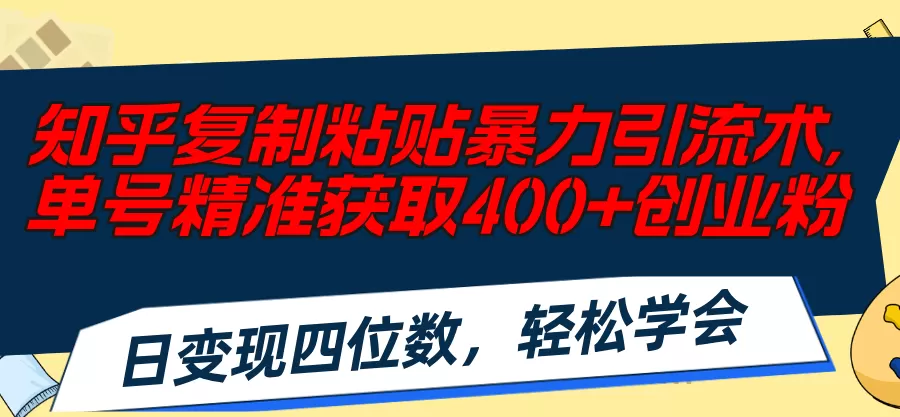 知乎复制粘贴暴力引流术，单号精准获取400+创业粉，日变现四位数，轻松… - 淘客掘金网-淘客掘金网