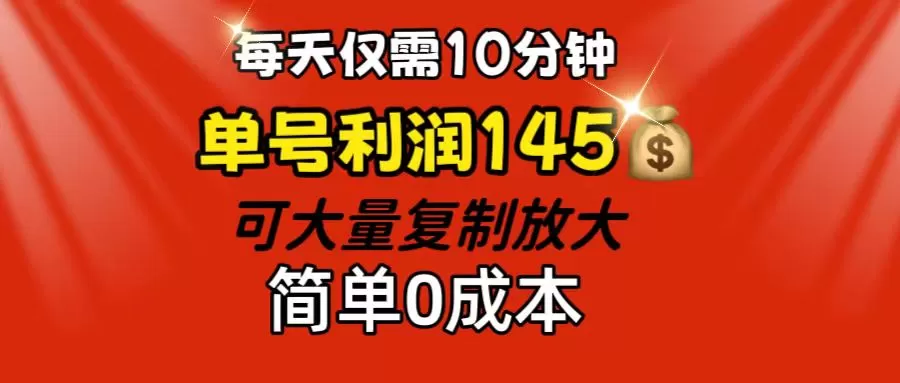 每天仅需10分钟，单号利润145 可复制放大 简单0成本 - 淘客掘金网-淘客掘金网