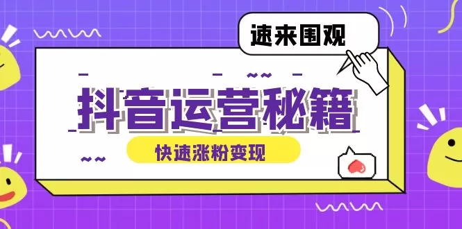 抖音运营涨粉秘籍：从零到一打造盈利抖音号，揭秘账号定位与制作秘籍 - 淘客掘金网-淘客掘金网