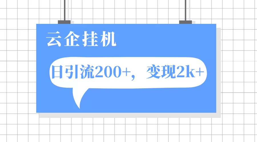 （7752期）云企挂机项目，单日引流200+，变现2k+ - 淘客掘金网-淘客掘金网