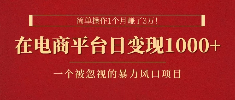 简单操作1个月赚了3万！在电商平台日变现1000+！一个被忽视的暴力风口… - 淘客掘金网-淘客掘金网