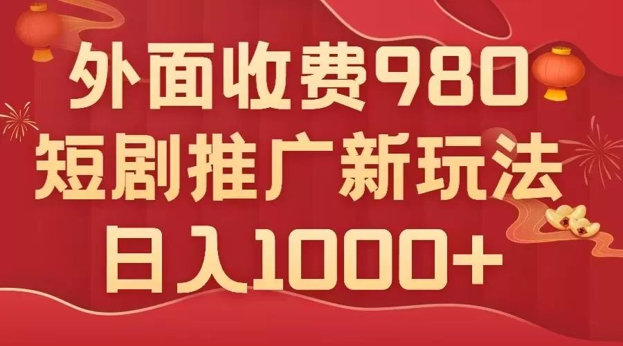 （7732期）外面收费980，短剧推广最新搬运玩法，几分钟一个作品，日入1000+ - 淘客掘金网-淘客掘金网