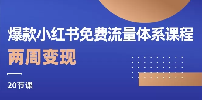 爆款小红书免费流量体系课程，两周变现（20节课） - 淘客掘金网-淘客掘金网