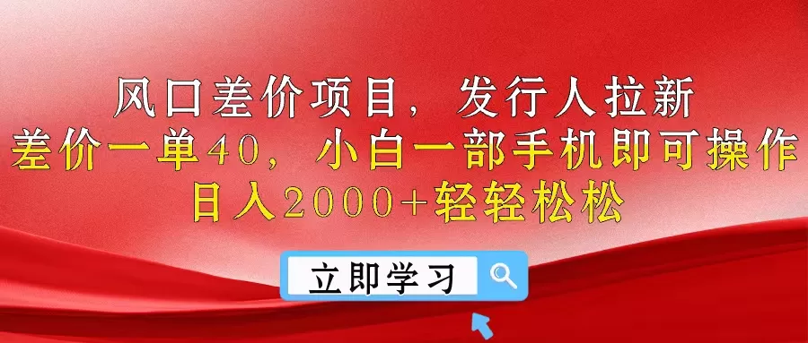 风口差价项目，发行人拉新，差价一单40，小白一部手机即可操作，日入20… - 淘客掘金网-淘客掘金网