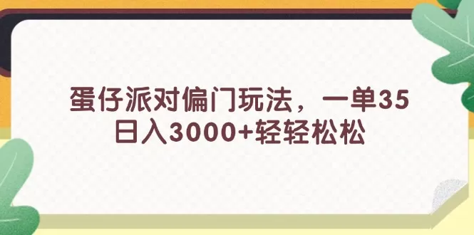 蛋仔派对偏门玩法，一单35，日入3000+轻轻松松 - 淘客掘金网-淘客掘金网