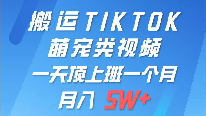 一键搬运TIKTOK萌宠类视频 一部手机即可操作 所有平台均可发布 轻松月入5W+ - 淘客掘金网-淘客掘金网