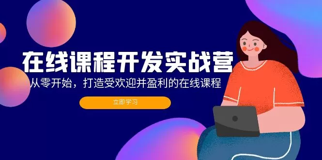 在线课程开发实战营：从零开始，打造受欢迎并盈利的在线课程（更新） - 淘客掘金网-淘客掘金网