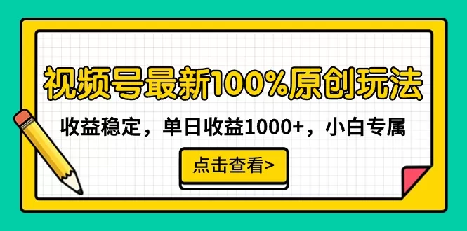 视频号最新100%原创玩法，收益稳定，单日收益1000+，小白专属 - 淘客掘金网-淘客掘金网