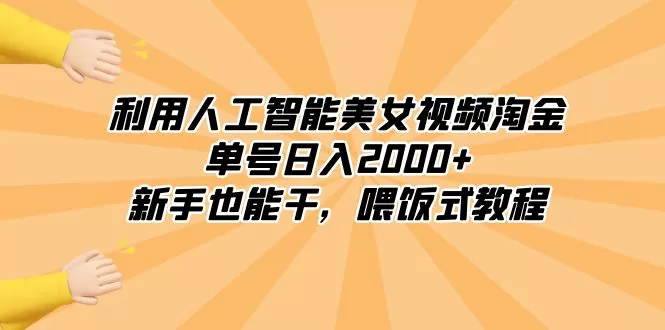 利用人工智能美女视频淘金，单号日入2000+，新手也能干，喂饭式教程 - 淘客掘金网-淘客掘金网