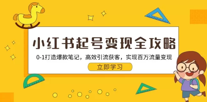 小红书起号变现全攻略：0-1打造爆款笔记，高效引流获客，实现百万流量变现 - 淘客掘金网-淘客掘金网