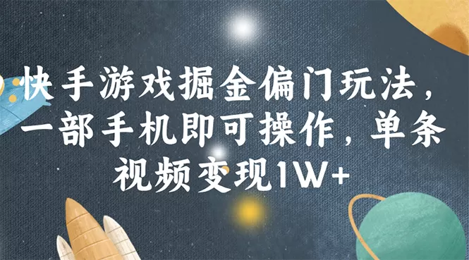 快手游戏掘金偏门玩法，一部手机即可操作，单条视频变现1W+ - 淘客掘金网-淘客掘金网