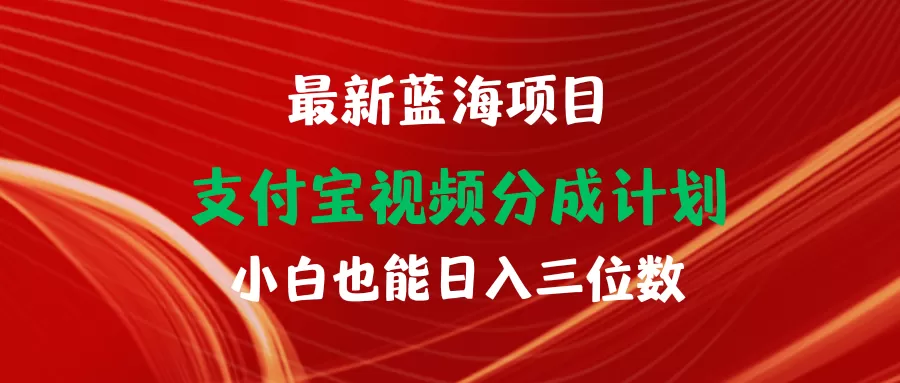 最新蓝海项目 支付宝视频频分成计划 小白也能日入三位数 - 淘客掘金网-淘客掘金网