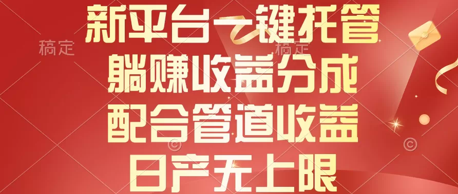 新平台一键托管，躺赚收益分成，配合管道收益，日产无上限 - 淘客掘金网-淘客掘金网