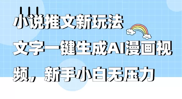 小说推文新玩法，文字一键生成AI漫画视频，新手小白无压力 - 淘客掘金网-淘客掘金网