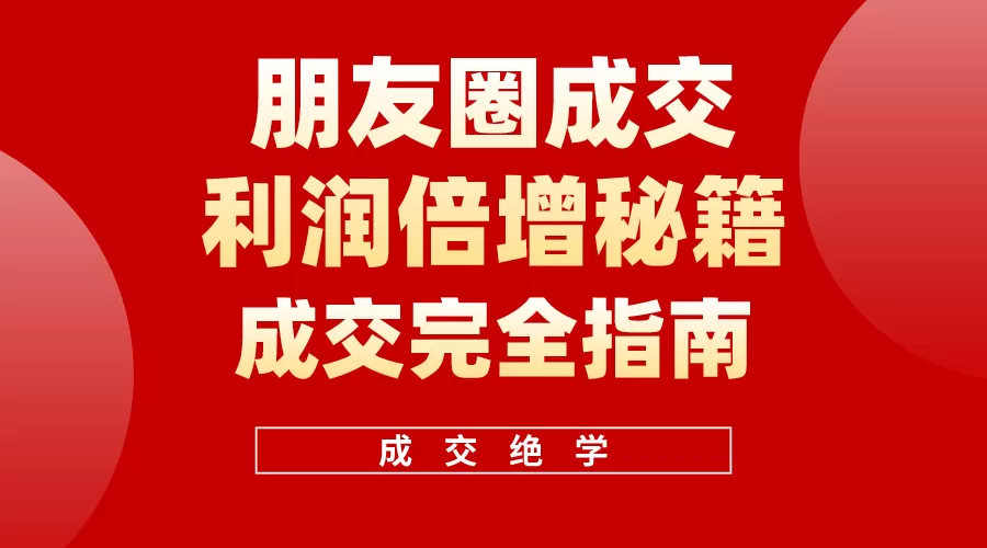 利用朋友圈成交年入100万，朋友圈成交利润倍增秘籍 - 淘客掘金网-淘客掘金网