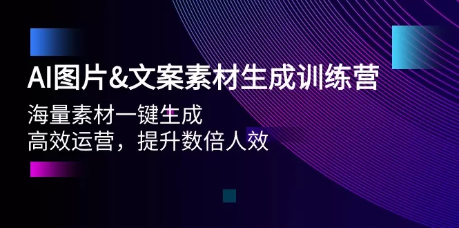 AI图片&文案素材生成训练营，海量素材一键生成 高效运营 提升数倍人效 - 淘客掘金网-淘客掘金网