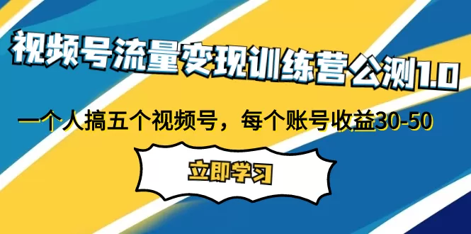 （7719期）视频号流量变现训练营公测1.0：一个人搞五个视频号，每个账号收益30-50 - 淘客掘金网-淘客掘金网