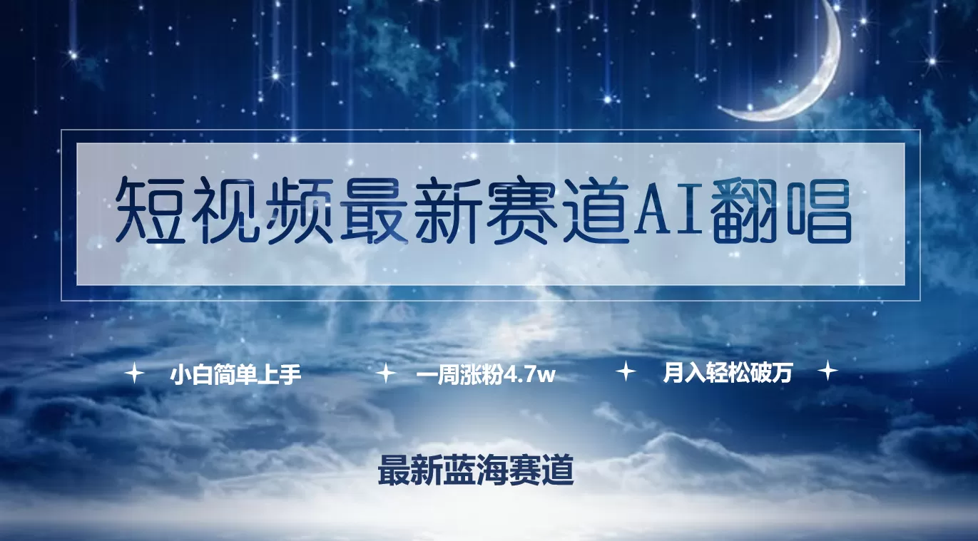 短视频最新赛道AI翻唱，一周涨粉4.7w，小白也能上手，月入轻松破万 - 淘客掘金网-淘客掘金网