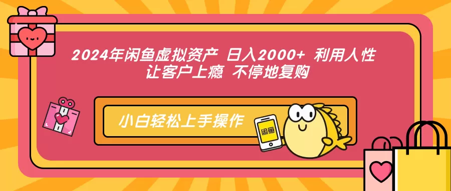 2024年闲鱼虚拟资产 日入2000+ 利用人性 让客户上瘾 不停地复购 - 淘客掘金网-淘客掘金网