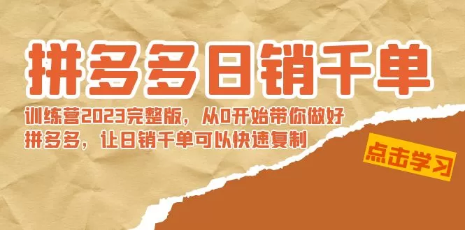 拼多多日销千单训练营2023完整版，从0开始带你做好拼多多，让日销千单可… - 淘客掘金网-淘客掘金网