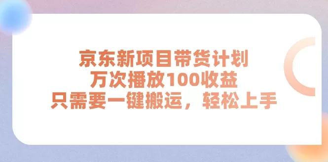 京东新项目带货计划，万次播放100收益，只需要一键搬运，轻松上手 - 淘客掘金网-淘客掘金网