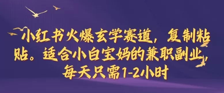 小红书火爆玄学赛道，复制粘贴，适合小白宝妈的兼职副业，每天只需1-2小时 - 淘客掘金网-淘客掘金网