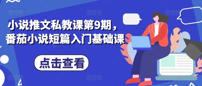 小说推文私教课第9期，番茄小说短篇入门基础课 - 淘客掘金网-淘客掘金网