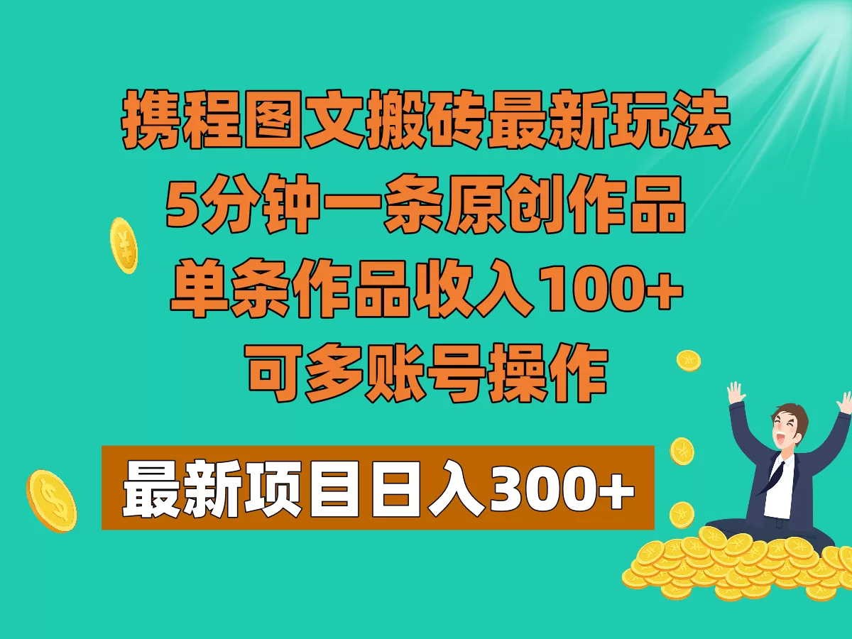 携程图文搬砖最新玩法，5分钟一条原创作品，单条作品收入100+，可多账号操作 - 淘客掘金网-淘客掘金网