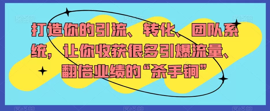 打造你的引流、转化、团队系统，让你收获很多引爆流量、翻倍业绩的“杀手锏” - 淘客掘金网-淘客掘金网