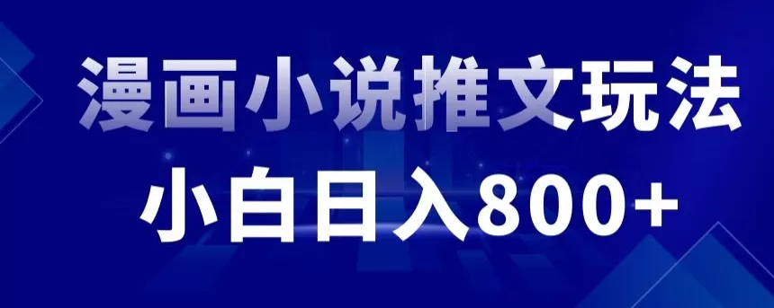 外面收费19800的漫画小说推文项目拆解，小白操作日入800+ - 淘客掘金网-淘客掘金网