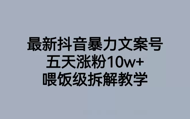 最新抖音暴力文案号，五天涨粉10w+，喂饭级拆解教学 - 淘客掘金网-淘客掘金网