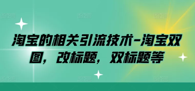 淘宝的相关引流技术-淘宝双图，改标题，双标题等 - 淘客掘金网-淘客掘金网