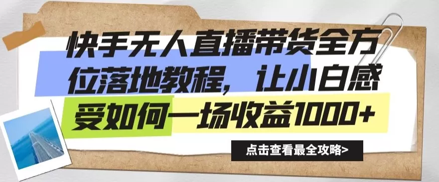 快手无人直播带货全方位落地教程，让小白感受如何一场收益1000+ - 淘客掘金网-淘客掘金网