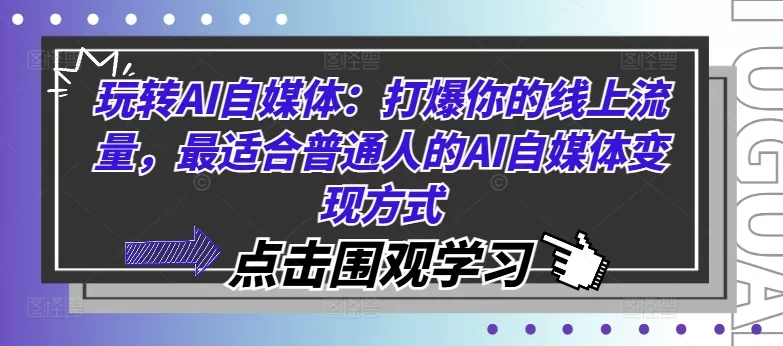 玩转AI自媒体：打爆你的线上流量，最适合普通人的AI自媒体变现方式 - 淘客掘金网-淘客掘金网