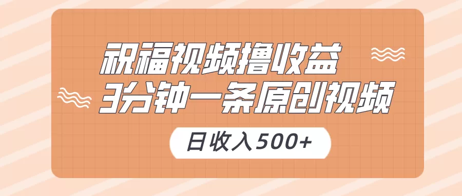 祝福视频撸收益，3分钟一条原创视频，日收入500+（附送素材） - 淘客掘金网-淘客掘金网