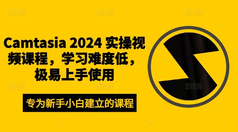 Camtasia 2024 实操视频课程，学习难度低，极易上手使用 - 淘客掘金网-淘客掘金网