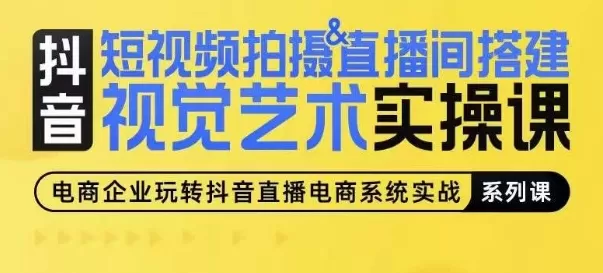 短视频拍摄&直播间搭建视觉艺术实操课，手把手场景演绎，从0-1短视频实操课 - 淘客掘金网-淘客掘金网