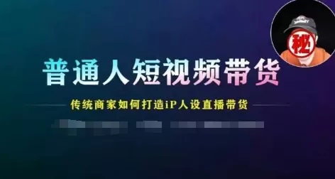 普通人短视频带货，传统商家如何打造IP人设直播带货 - 淘客掘金网-淘客掘金网