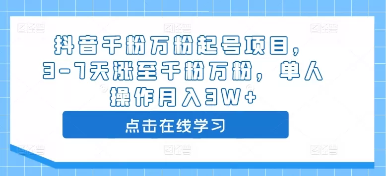 抖音千粉万粉起号项目，3-7天涨至千粉万粉，单人操作月入3W+ - 淘客掘金网-淘客掘金网