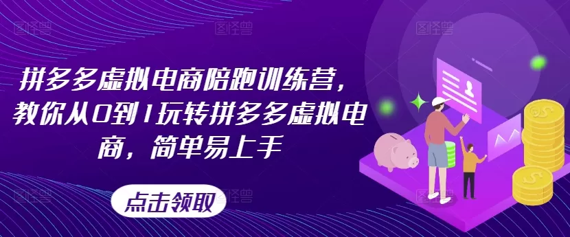 拼多多虚拟电商陪跑训练营，教你从0到1玩转拼多多虚拟电商，简单易上手（更新） - 淘客掘金网-淘客掘金网