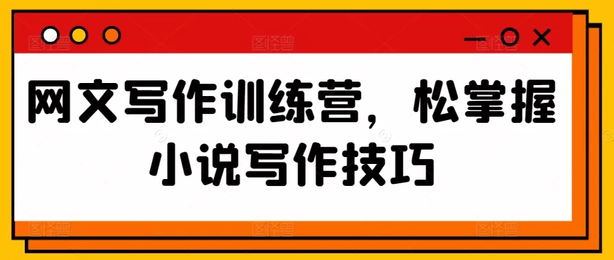 网文写作训练营，松掌握小说写作技巧 - 淘客掘金网-淘客掘金网