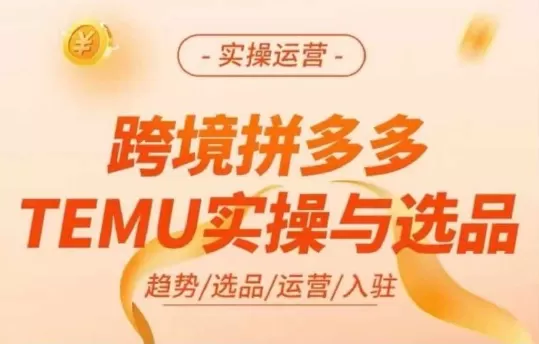 跨境拼多多TEMU实操与选品，多多temu跨境选品运营实操 - 淘客掘金网-淘客掘金网