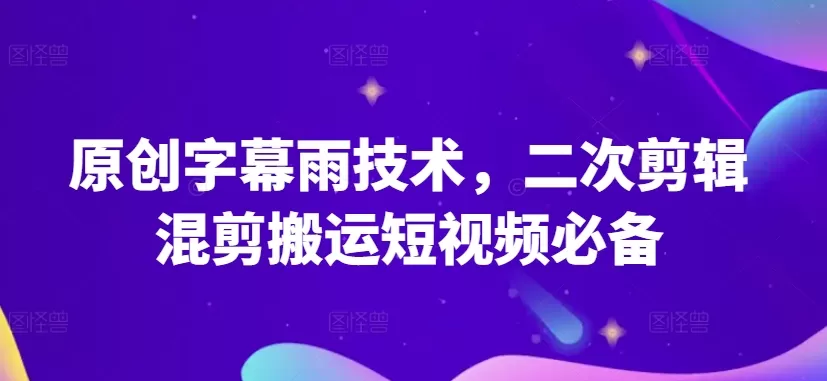 原创字幕雨技术，二次剪辑混剪搬运短视频必备 - 淘客掘金网-淘客掘金网