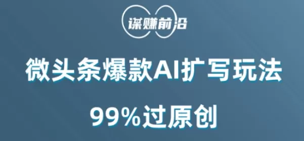 微头条爆款AI扩写玩法，99%过原创 - 淘客掘金网-淘客掘金网