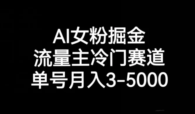 AI女粉掘金，流量主冷门赛道，单号月入3-5000【揭秘】 - 淘客掘金网-淘客掘金网