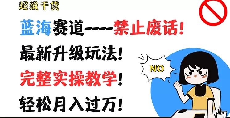 超级干货，蓝海赛道-禁止废话，最新升级玩法，完整实操教学，轻松月入过万 - 淘客掘金网-淘客掘金网