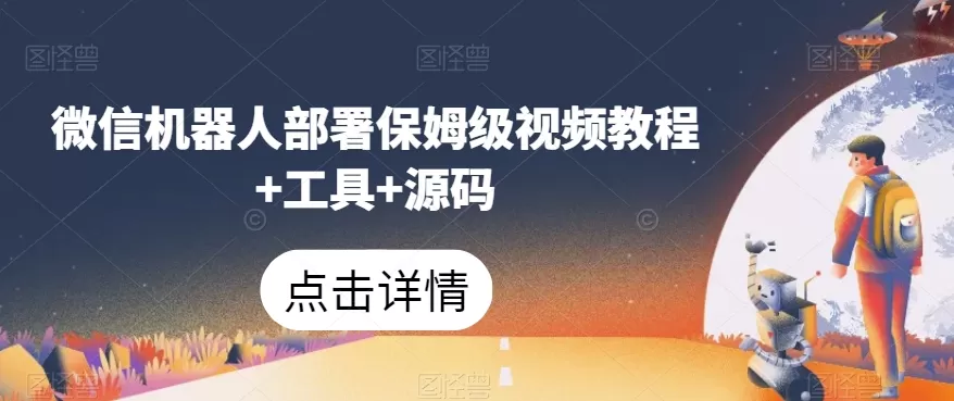 微信机器人部署保姆级视频教程+工具+源码 - 淘客掘金网-淘客掘金网