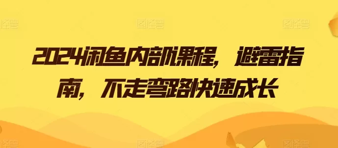 2024闲鱼内部课程，避雷指南，不走弯路快速成长 - 淘客掘金网-淘客掘金网