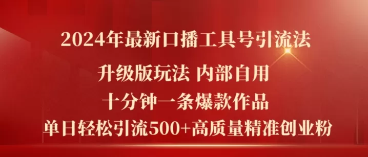 2024年最新升级版口播工具号引流法，十分钟一条爆款作品，日引流500+高质量精准创业粉 - 淘客掘金网-淘客掘金网